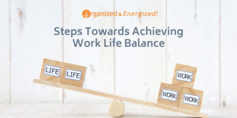 Steps Towards Achieving Work Life Balance -Organized and Energized