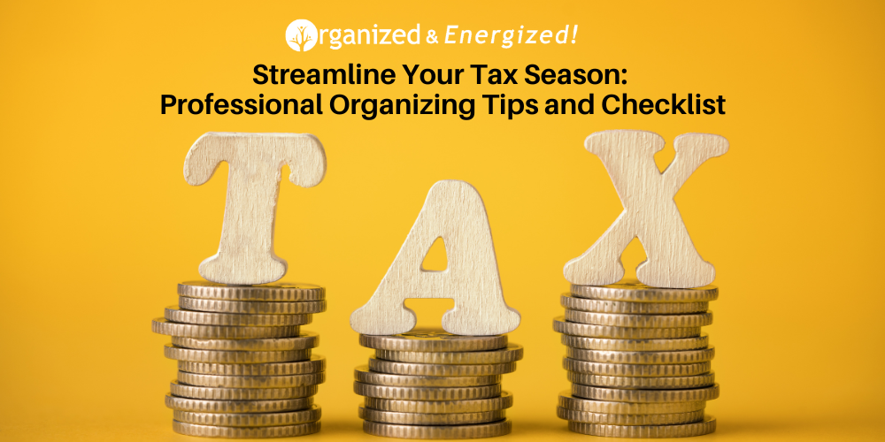 Streamline Your Tax Season: Professional Organizing Tips and Checklist